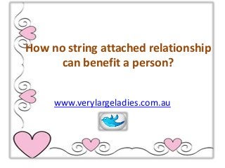 How no string attached relationship
can benefit a person?
www.verylargeladies.com.au

 
