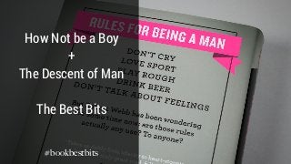 #bookbestbits
How Not be a Boy
+
The Descent of Man
The Best Bits
 
