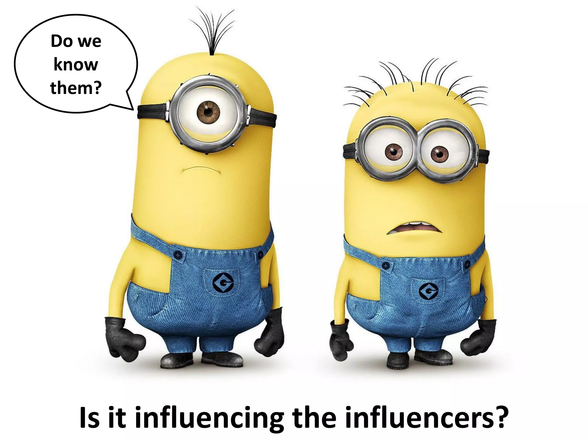 Do we
know
them?




  Is it influencing the influencers?
 