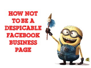 How Not to be a Despicable Facebook Page
