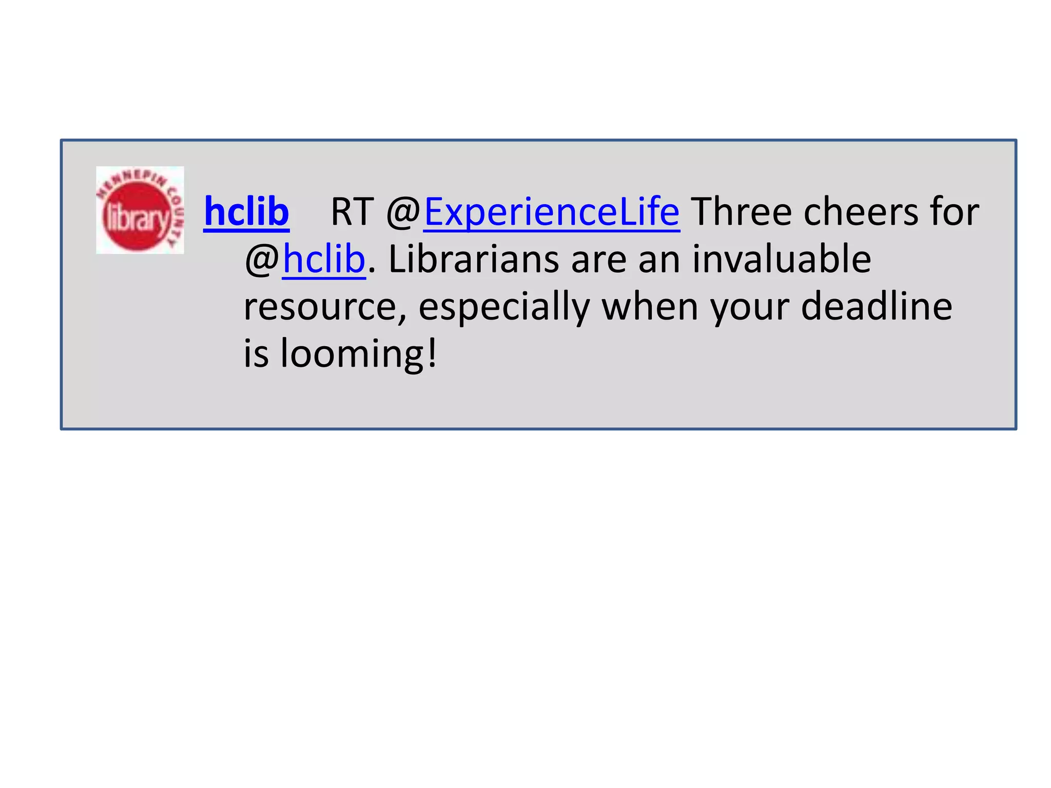 hclib RT @ExperienceLife Three cheers for
  @hclib. Librarians are an invaluable
  resource, especially when your deadline
  is looming!
 
