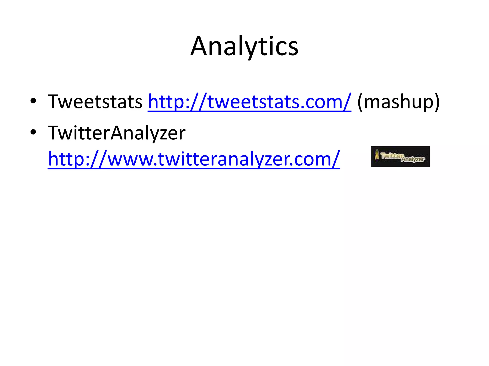 Analytics
• Tweetstats http://tweetstats.com/ (mashup)
• TwitterAnalyzer
  http://www.twitteranalyzer.com/
 