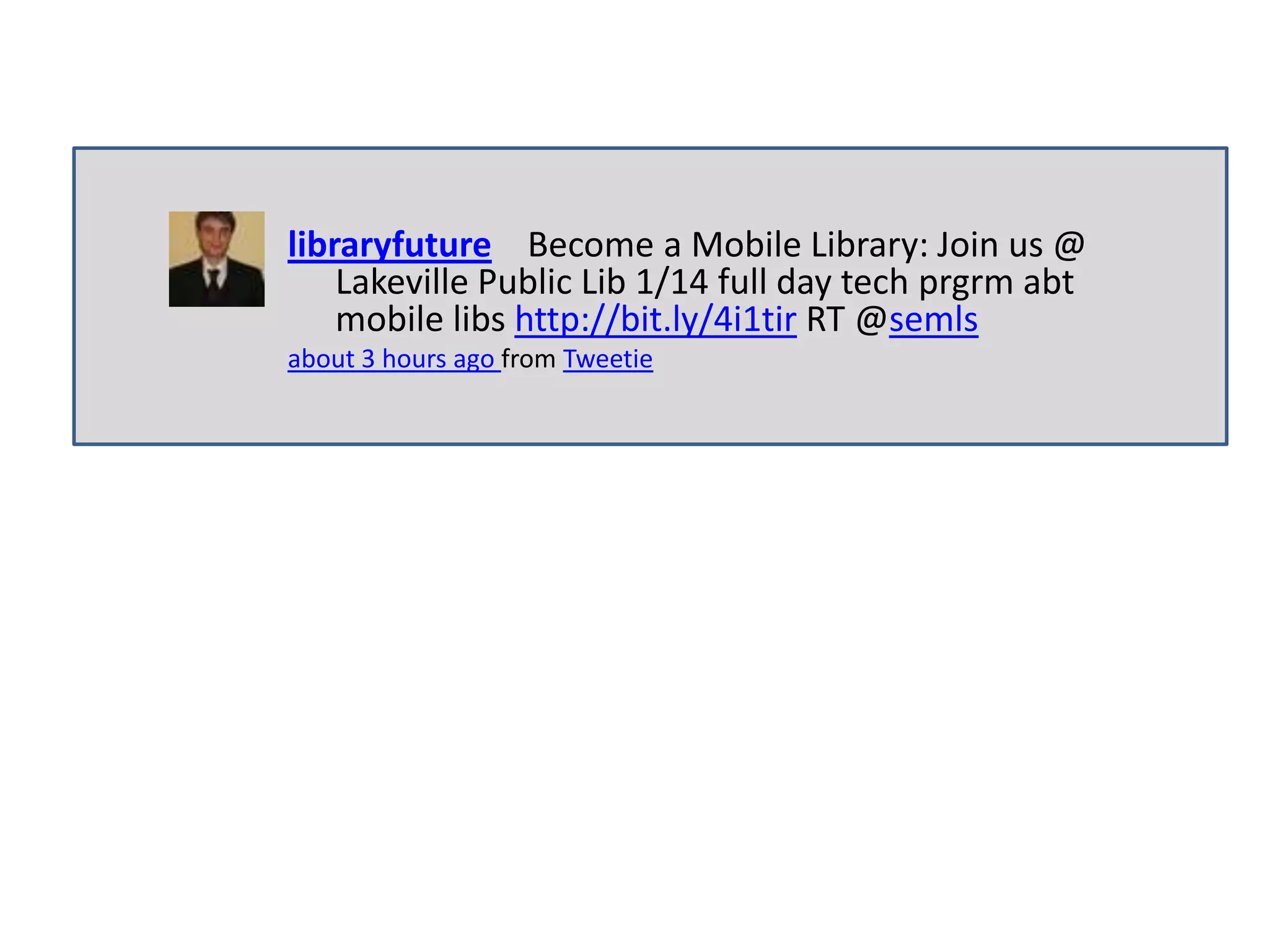libraryfuture Become a Mobile Library: Join us @
    Lakeville Public Lib 1/14 full day tech prgrm abt
    mobile libs http://bit.ly/4i1tir RT @semls
about 3 hours ago from Tweetie
 