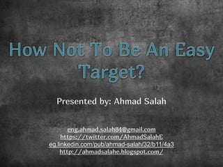 Presented by: Ahmad Salah


       eng.ahmad.salah84@gmail.com
     https://twitter.com/AhmadSalahE
eg.linkedin.com/pub/ahmad-salah/32/b11/4a3
    http://ahmadsalahe.blogspot.com/
 