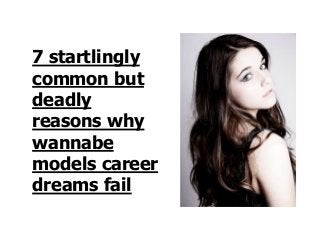 7 startlingly
common but
deadly
reasons why
wannabe
models career
dreams fail
 