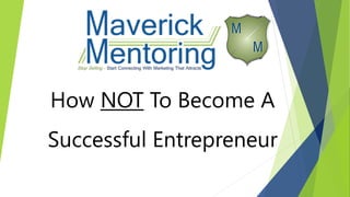 How NOT To Become A
Successful Entrepreneur
 