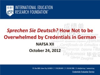 Sprechen Sie Deutsch? How Not to be
Overwhelmed by Credentials in German
            NAFSA XII
         October 24, 2012
 