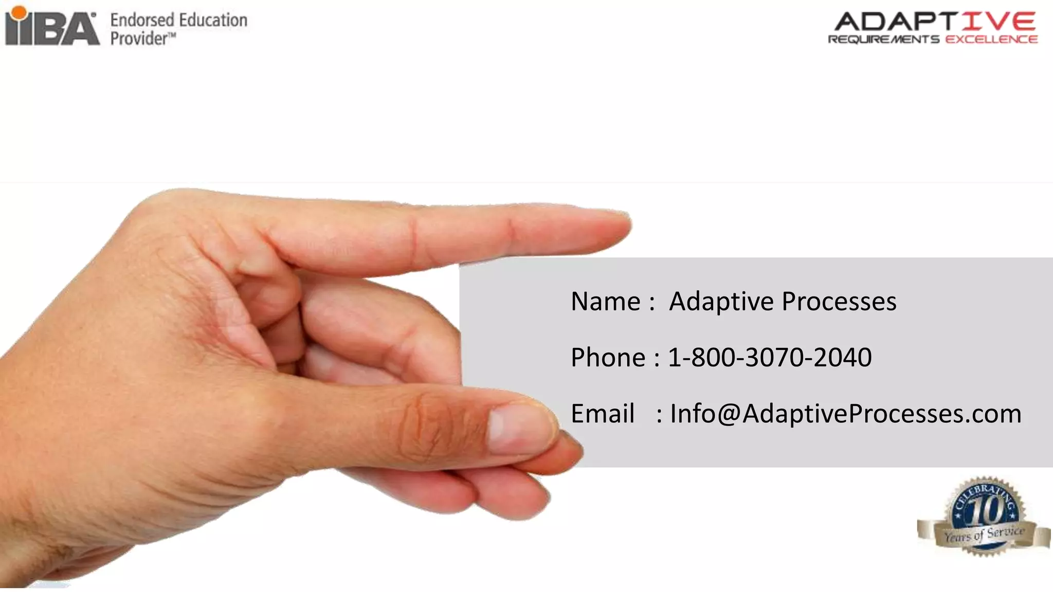 Name : Adaptive Processes
Phone : 1-800-3070-2040
Email : Info@AdaptiveProcesses.com
 