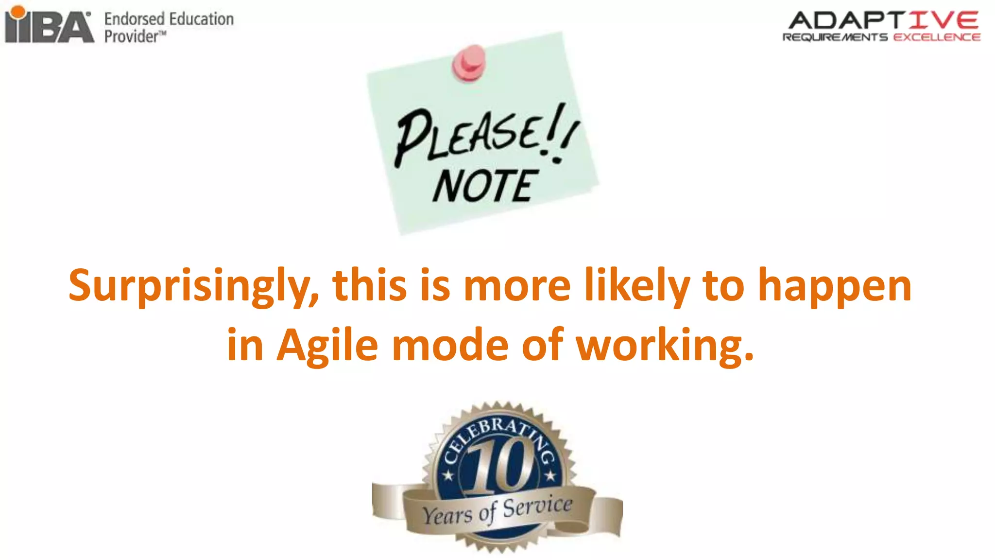 Surprisingly, this is more likely to happen
in Agile mode of working.
 