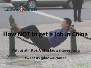 How NOT to get a job in China
Visit us at https://blog.laowaicareer.com
tweet us @laowaicareer
 