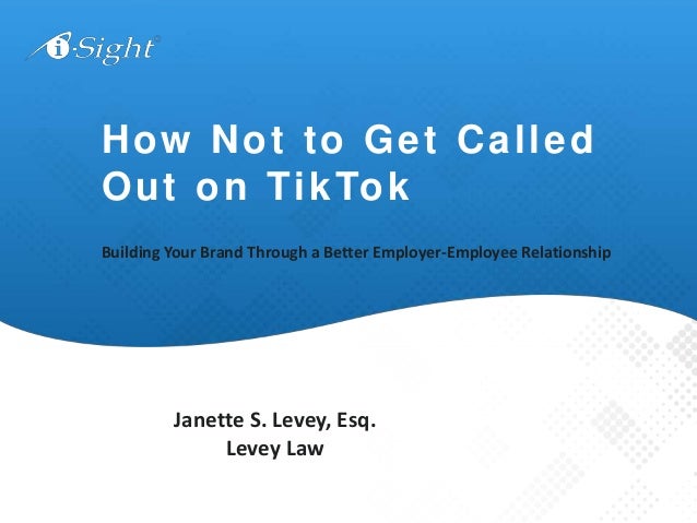 Building Your Brand Through a Better Employer-Employee Relationship
How Not to Get Called
Out on TikTok
Janette S. Levey, Esq.
Levey Law
 