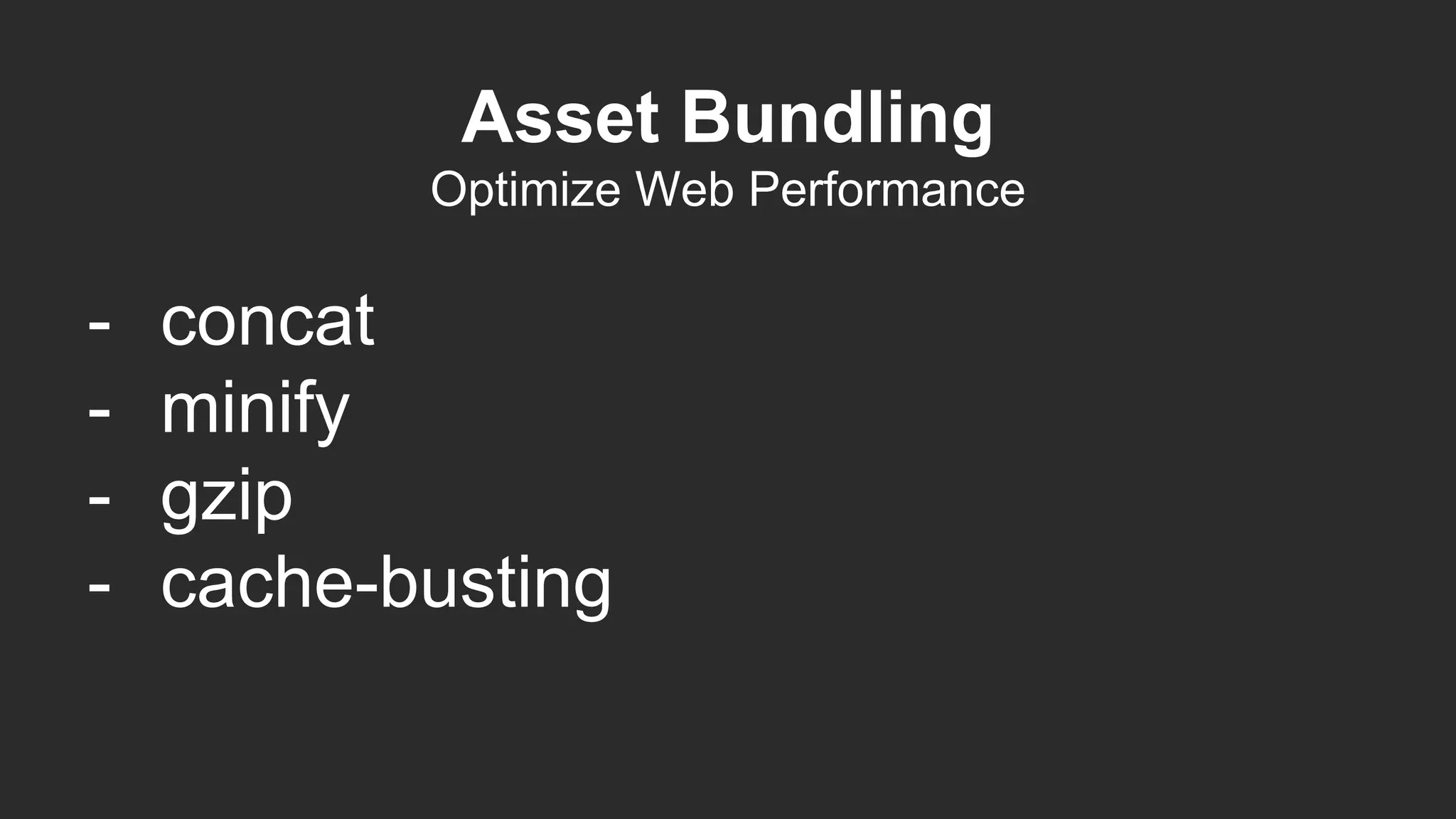 Asset Bundling
Optimize Web Performance
- concat
- minify
- gzip
- cache-busting
 