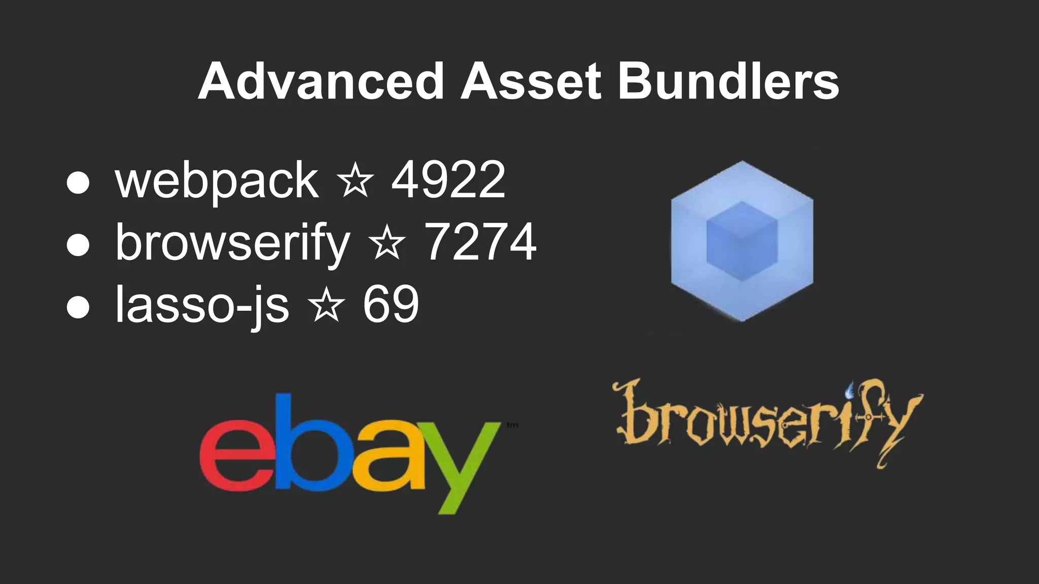 ● webpack ☆ 4922
● browserify ☆ 7274
● lasso-js ☆ 69
Advanced Asset Bundlers
 