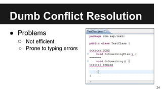 Dumb Conflict Resolution
24
● Problems
○ Not efficient
○ Prone to typing errors
 