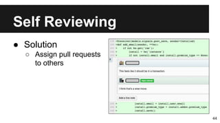 Self Reviewing
44
● Solution
○ Assign pull requests
to others
 