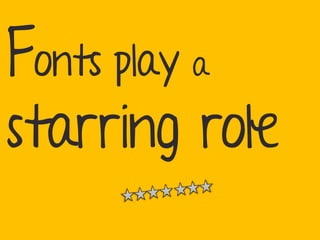 Fonts play a
starring role
 