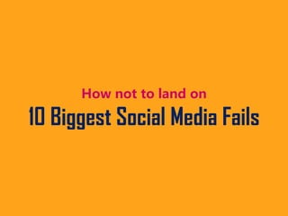 How not to land on
10 Biggest Social Media Fails
 
