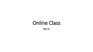 Online Class
Day 11
 