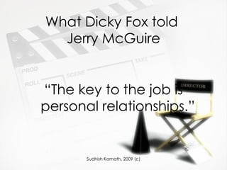 What Dicky Fox told  Jerry McGuire “ The key to the job is personal relationships.” 