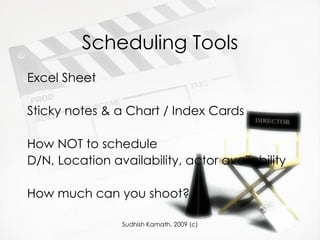 Scheduling Tools Excel Sheet Sticky notes & a Chart / Index Cards How NOT to schedule  D/N, Location availability, actor availability How much can you shoot? 