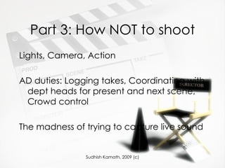 Part 3: How NOT to shoot Lights, Camera, Action AD duties: Logging takes, Coordinating with dept heads for present and next scene, Crowd control The madness of trying to capture live sound  