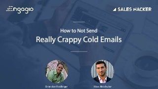 How to Not Send
Really Crappy Cold Emails
Brandon Redlinger Max Altschuler
 