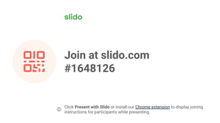 Join at slido.com
#1648126
ⓘ
Click Present with Slido or install our Chrome extension to display joining
instructions for participants while presenting.
 
