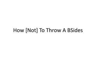 How [Not] To Throw A BSides 