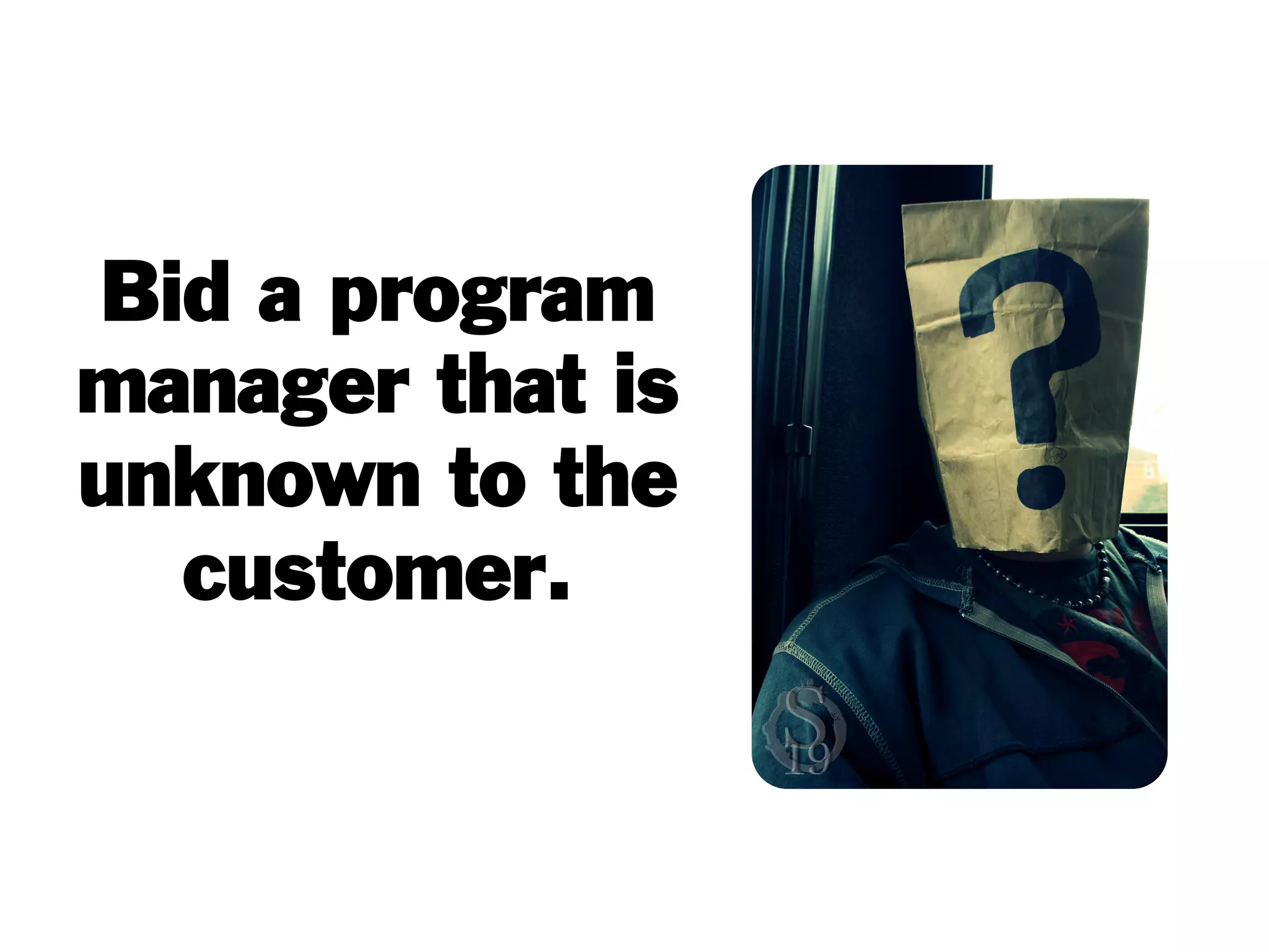 Bid a program
manager that is
unknown to the
customer.
 