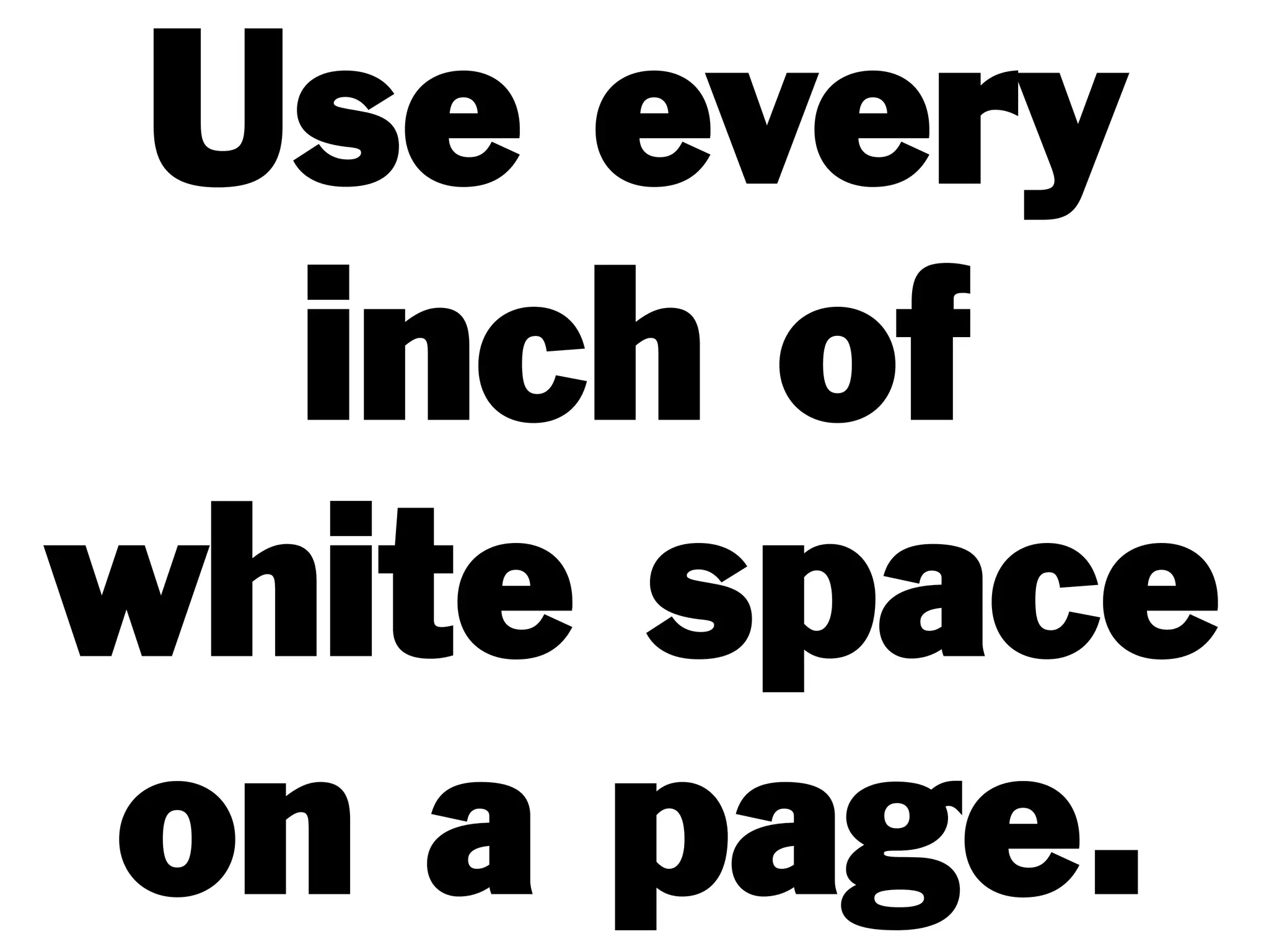Use every
inch of
white space
on a page.
 