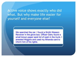 Active voice shows exactly who did
what. But why make life easier for
yourself and everyone else?
 