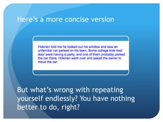 But what’s wrong with repeating
yourself endlessly? You have nothing
better to do, right?
Here’s a more concise version.
 