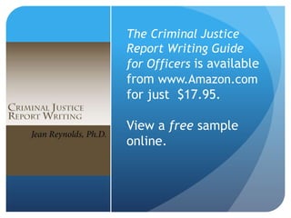 The Criminal Justice
Report Writing Guide
for Officers is available
from www.Amazon.com
for just $19.95.
View a free sample
online.
 