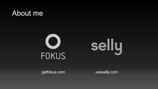 About me

getfokus.com

useselly.com

 