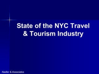 State of the NYC Travel
              & Tourism Industry




Nadler & Associates
 