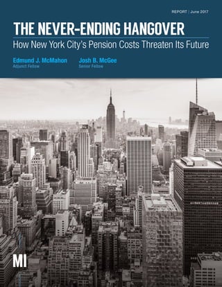 REPORT | June 2017
THENEVER-ENDINGHANGOVER
How New York City’s Pension Costs Threaten Its Future
Josh B. McGee
Senior Fellow
Edmund J. McMahon
Adjunct Fellow
 