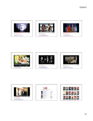 25/04/15	
  
11	
  
Hillary 1984
Vote Different
http://www.youtube.com/watch?v=6h3G-lMZxjo
Obama Girl
"I Got a Crush...On Obama" By Obama Girl
http://www.youtube.com/watch?v=wKsoXHYICqU
Tina Fey
Sarah Palin aka Tina Fey on SNL
http://www.youtube.com/watch?v=Jukzu_dMuPk
Paris Hilton For President
Paris Hilton Responds to McCain Ad
http://tinyurl.com/parishiltonadvert
Will.i.am - Yes We Can
Yes We Can - Barack Obama Music Video
http://www.youtube.com/watch?v=jjXyqcx-mYY
Wassup 2008
Wassup 2008
http://www.youtube.com/watch?v=Qq8Uc5BFogE
Obama vs McCain Dance Off
Obama and McCain - Dance Off!
http://www.youtube.com/watch?v=wzyT9-9lUyE
YouBama.com Obamacon Me
 