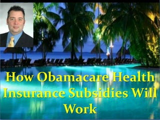 How Obamacare Health
Insurance Subsidies Will
Work
 