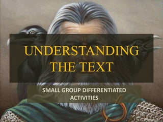 UNDERSTANDING
THE TEXT
SMALL GROUP DIFFERENTIATED
ACTIVITIES
 
