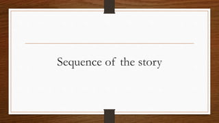 Sequence of the story
 