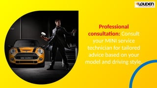 Professional
consultation: Consult
your MINI service
technician for tailored
advice based on your
model and driving style.
 