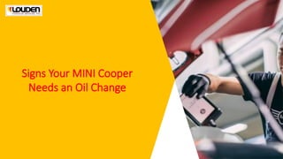 Signs Your MINI Cooper
Needs an Oil Change
 