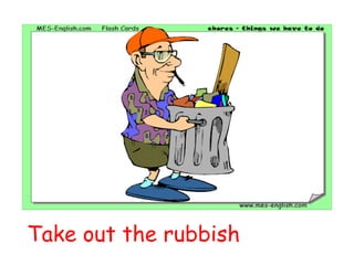 Take out the rubbish 
