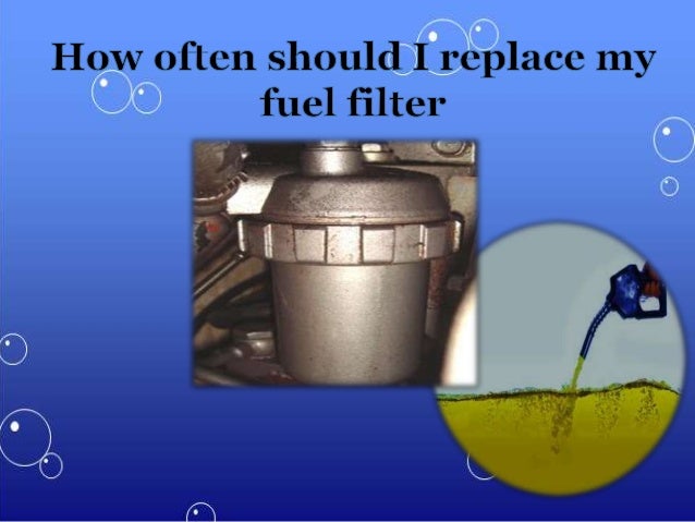 How often should you change your fuel filter?