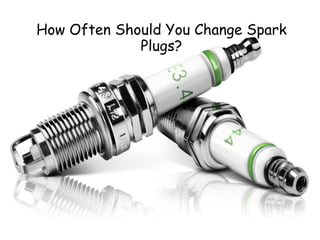 How Often Should You Change Spark
Plugs?
 