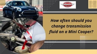How often should you change transmission fluid on a Mini Cooper PPTX