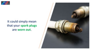 It could simply mean
that your spark plugs
are worn out.
 