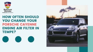 HOW OFTEN SHOULD
YOU CHANGE YOUR
PORSCHE CAYENNE
ENGINE AIR FILTER IN
TEMPE?
 