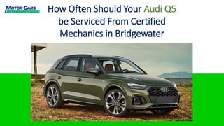 How Often Should Your Audi Q5
be Serviced From Certified
Mechanics in Bridgewater
 