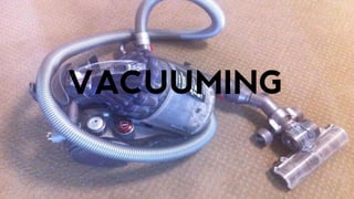 VACUUMING
 